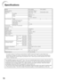 Page 72
70
Speciﬁ cations
Model PG-LX2000 PG-LS2000
Display devices 0.55" DLP® Chip ×1
Resolution XGA (1024 × 768) SVGA (800 x 600)
Lens F number F 2.5 – 2.7 Zoom Manual, x 1.2 
Focus Manual f = 21.8 – 25.6 mm
Input terminals HDMI ×1 —
Computer/Component
(mini D-sub 15 pin) ×1
Video (RCA) ×1
Audio (RCA) ×1 (L /R)
Control and 
communication 
terminals RS-232C (D-sub 9 pin) ×1
Speaker 2 W (Mono)
Projection lamp 210 W
Rated voltage AC 100 – 240 V
Rated frequency 50/60 Hz
Input current 2.7 A
Power consumption...