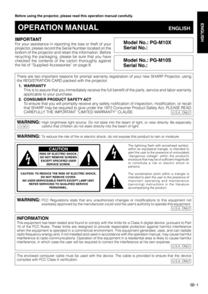 Page 3ENGLISH
1
IMPORTANT
For your assistance in reporting the loss or theft of your
projector, please record the Serial Number located on the
bottom of the projector and retain this information. Before
recycling the packaging, please be sure that you have
checked the contents of the carton thoroughly against
the list of “Supplied Accessories” on page 8.
Before using the projector, please read this operation manual carefully.
OPERATION MANUALENGLISH
Model No.: PG-M10X
Serial No.:
CAUTION: TO REDUCE THE RISK OF...