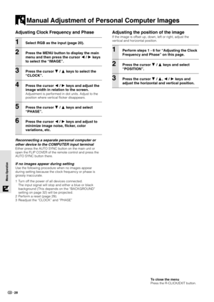 Page 3028
Menu Operation Menu Operation
Manual Adjustment of Personal Computer Images
To close the menu
Press the R-CLICK/EXIT button.
Adjusting Clock Frequency and Phase
1Select RGB as the input (page 20).
2Press the MENU button to display the main
menu and then press the cursor  /  keys
to select the “IMAGE”.
3Press the cursor  /  keys to select the
“CLOCK”.
4Press the cursor  /  keys and adjust the
image width in relation to the screen.
Adjustment is performed in dot units. Adjust to the
position where...