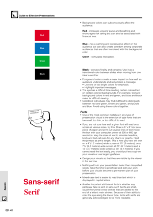 Page 4442
Appendix Appendix
Red
Blue
Green
Black
Presentation from
 SHARPO
n
e
 o
f
 th
e
 m
o
s
t c
o
m
m
o
n
 m
is
ta
k
e
s
 in
 a
n
y
 ty
p
e
 o
f
 p
re
s
e
n
ta
tio
n
 v
is
u
a
l is
 th
e
 s
e
le
c
tio
n
 o
f
 ty
p
e
 fo
n
ts
 
th
a
t a
r
e
 to
o
 s
m
a
ll, to
o
 th
in
, o
r h
a
r
d
 t
o
 r
e
a
d
.
• Background colors can subconsciously affect the
audience:
Red—increases viewers’ pulse and breathing and
encourages risk taking but can also be associated with
financial loss.
Blue—has a calming and...