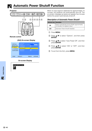 Page 4442
Useful Features
Lamp Timer
KeystonePicture
Options Fine Sync
Language
PRJ Mode
END SELECT BACK ENTER
AV Mute Disp.
OSD Display
Auto Power Off
Background BlueON
ON
Auto Source
100
0
ON
OFF
When no input signal is detected for approximately 15
minutes, the projector will automatically shut off. The
on-screen message as below will appear five minutes
before the power automatically shuts off.
Description of Automatic Power Shutoff
1Press MENU.
2Press ∂/ƒ to select “Options”, and then press
ENTER.
3Press...