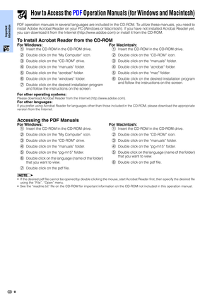 Page 10Important
Information
8
How to Access the PDF Operation Manuals (for Windows and Macintosh)
PDF operation manuals in several languages are included in the CD-ROM. To utilize these manuals, you need to
install Adobe Acrobat Reader on your PC (Windows or Macintosh). If you have not installed Acrobat Reader yet,
you can download it from the Internet (http://www.adobe.com) or install it from the CD-ROM.
To Install Acrobat Reader from the CD-ROM
For Windows:
1Insert the CD-ROM in the CD-ROM drive.
2Double...