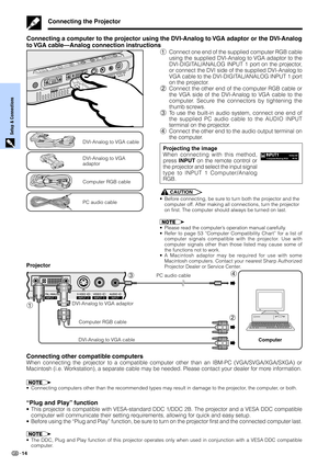 Page 16Setup & Connections
14
Connecting the Projector
Connecting a computer to the projector using the DVI-Analog to VGA adaptor or the DVI-Analog
to VGA  cable—Analog connection instructions
1Connect one end of the supplied computer RGB cable
using the supplied DVI-Analog to VGA adaptor to the
DVI-DIGITAL/ANALOG INPUT 1 port on the projector,
or connect the DVI side of the supplied DVI-Analog to
VGA cable to the DVI-DIGITAL/ANALOG INPUT 1 port
on the projector.
2Connect the other end of the computer RGB cable...