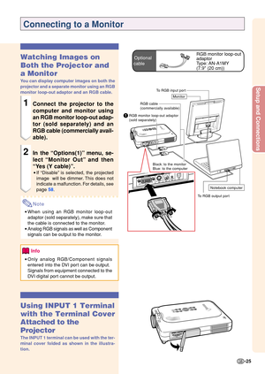 Page 29Setup and Connections
-25
To RGB output port
Connecting to a Monitor
Watching Images on 
Both the Projector and 
a Monitor
You can display computer images on both the 
projector and a separate monitor using an RGB 
monitor loop-out adaptor and an RGB cable.
1Connect the projector to the 
computer and monitor using 
an RGB monitor loop-out adap-
tor (sold separately) and an 
RGB cable (commercially avail- 
able).
2In the “Options(1) ” menu, se-
lect  “Monitor Out ” and then
“ Yes (Y cable) ”.
• If...
