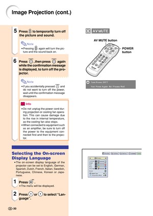 Page 34Image Projection (cont.)
POWER
button
5Press  to temporarily turn off
the picture and sound.
Note
•Pressing  again will turn the pic-
ture and the sound back on.
6Press , then press  again
while the confirmation message
is displayed, to turn off the pro-
jector.
Note
•If you accidentally pressed  and
do not want to turn off the power,
wait until the confirmation message
disappears.
Info
•Do not unplug the power cord dur-
ing projection or cooling fan opera-
tion. This can cause damage due
to the rise in...