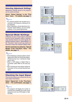 Page 47Basic Operation
-43
Selecting Adjustment Settings
Adjustment settings stored in the projector 
can be easily accessed.
Select “Select Setting ” in the  “Fine
Sync ” menu  ➝  For details, see page  38.
Note
•If a memory position has not been set, a 
resolution and frequency setting will not 
be displayed.
• When selecting a stored adjustment set- 
ting with  “Select Setting ”, you can set the
projector in the stored adjustments.
Special Mode Settings
Ordinarily, the type of input signal is detected 
and...
