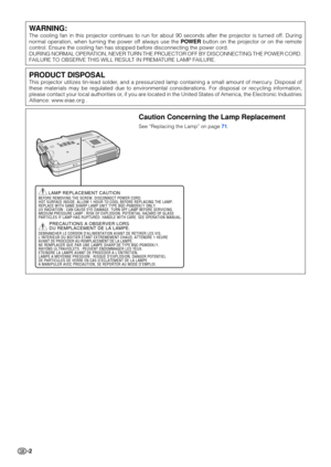 Page 6-2
WARNING:
The cooling fan in this projector continues to run for about 90 seconds after the projector is turned off. During 
normal operation, when turning the power off always use the POWER button on the projector or on the remote
control. Ensure the cooling fan has stopped before disconnecting the power cord.
DURING NORMAL OPERATION, NEVER TURN THE PROJECTOR OFF BY DISCONNECTING THE POWER CORD.
FAILURE TO OBSERVE THIS WILL RESULT IN PREMATURE LAMP FAILURE.
Caution Concerning the Lamp Replacement
See...