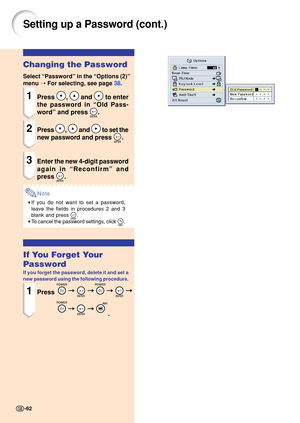 Page 66Changing the Password
Select “Password ” in the  “Options (2) ”
menu  ➝ For selecting, see page  38.
1Press ,  and  to enter
the password in  “Old Pass-
word ” and press 
.
2Press ,  and  to set the
new password and press 
.
3Enter the new 4-digit password 
again in  “Reconfirm ” and
press 
.
Note
• If you do not want to set a password, 
leave the fields in procedures 2 and 3 
blank and press 
.
• To cancel the password settings, click 
.
If You Forget Your 
Password
If you forget the password, delete it...