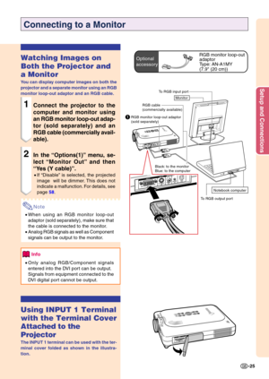 Page 29Setup and Connections
-25
To RGB output port
Connecting to a Monitor
Watching Images on 
Both the Projector and 
a Monitor
You can display computer images on both the 
projector and a separate monitor using an RGB 
monitor loop-out adaptor and an RGB cable.
1Connect the projector to the 
computer and monitor using 
an RGB monitor loop-out adap-
tor (sold separately) and an 
RGB cable (commercially avail- 
able).
2In the “Options(1) ” menu, se-
lect  “Monitor Out ” and then
“ Yes (Y cable) ”.
• If...