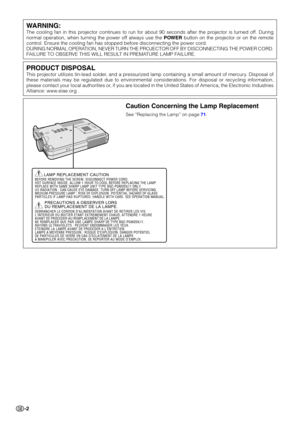 Page 6-2
WARNING:
The cooling fan in this projector continues to run for about 90 seconds after the projector is turned off. During 
normal operation, when turning the power off always use the POWER button on the projector or on the remote
control. Ensure the cooling fan has stopped before disconnecting the power cord.
DURING NORMAL OPERATION, NEVER TURN THE PROJECTOR OFF BY DISCONNECTING THE POWER CORD.
FAILURE TO OBSERVE THIS WILL RESULT IN PREMATURE LAMP FAILURE.
Caution Concerning the Lamp Replacement
See...