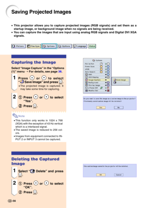 Page 6056
Saving Projected Images
•This projector allows you to capture projected images (RGB signals) and set them as a 
startup image, or background image when no signals are being received.
• You can capture the images that are input using analog RGB signals and Digital DVI XGA
signals.
Capturing the Image
Select  “Image Capture ” in the  “Options
(1) ” menu  ➝ For details,  see p ag e  38 .
1Press  or  to select
“
 Save Image ” and press .
• The projected image is captured. It 
may take some time for...