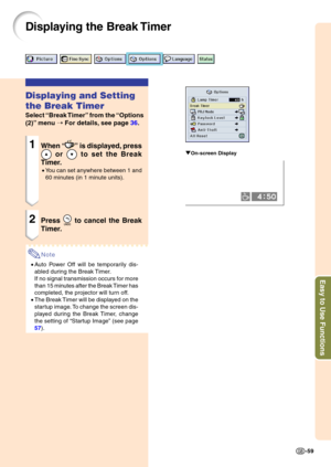 Page 63Easy to Use Functions
-59
Displaying the Break Timer
"On-screen Display
Displaying and Setting 
the Break Timer
Select “Break Timer” from the “Options 
(2)”  me nu  ➝  For details,  see p ag e  36 .
1When “” is displayed, press
 or  to set the Break
Timer.
• You can set anywhere between 1 and 
60 minutes (in 1 minute units).
2Press  to cancel the Break
Timer.
Note
• Auto Power Off will be temporarily dis- 
abled during the Break Timer. 
If no signal transmission occurs for more
than 15 minutes after...