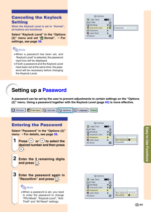 Page 65Easy to Use Functions
-61
Canceling the Keylock 
Setting
When the Keylock Level is set to “Normal ”,
all buttons are functional.
Select  “Keylock Level ” in the  “Options
(2) ” menu and set 
“ Normal ”. ➝  For
settings, see page  38.
Note
•When a password has been set, and 
“Keylock Level ” is selected, the password
input box will be displayed.
• If both a password and the Keylock Level
have been set at the same time, the pass-
word will be necessary before changing 
the Keylock Level.
Setting up a  Pas...