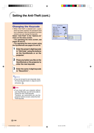 Page 108-104
Setting the Anti-Theft (cont.)
Changing the Keycode
•When “Anti-Theft” is selected and  a pass-
word has been entered, the password input
box is displayed. After the password has been
entered, you can change the keycode.
Select “Anti-Theft” in the “Options (2)”
menu on the menu screen.
➝ 
For operating the menu screen, see
pages 50 and 52.
➝ For operating the menu screen using
the GyroRemote see pages 54 and 55.
1Enter the preset 4-digit keycode
in “Old Code” using the buttons
on the GyroRemote or...