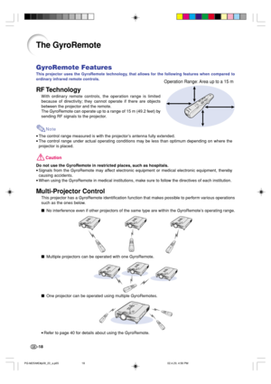Page 22-18
GyroRemote Features
This projector uses the GyroRemote technology, that allows for the following features when compared to
ordinary infrared remote controls.
RF Technology
With ordinary remote controls, the operation range is limited
because of directivity; they cannot operate if there are objects
between the projector and the remote.
The GyroRemote can operate up to a range of 15 m (49.2 feet) by
sending RF signals to the projector.
Note
•The control range measured is with the projector’s antenna...