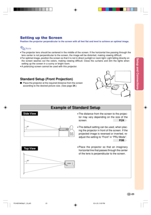 Page 27Setup and Connections
-23
90°
90°
Example of Standard Setup
Setting up the Screen
Position the projector perpendicular to the screen with all feet flat and level to achieve an optimal image.
Note
•The projector lens should be centered in the middle of the screen. If the horizontal line passing through the
lens center is not perpendicular to the screen, the image will be distorted, making viewing difficult.
•For optimal image, position the screen so that it is not in direct sunlight or room light. Light...