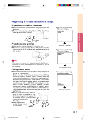 Page 29Setup and Connections
-25
When using the default setting.
On-screen Display
Projecting a Reversed/Inverted Image
Projection from behind the screen
Place a translucent screen between the projector and the
audience.
Reverse the image by setting “Rear” in “PRJ Mode”. See
page 98 for use of this function.
Projection using a mirror
Place a mirror (normal flat type) in front of the lens.
Reverse the image by setting “Rear” in “PRJ Mode”, when the
mirror is placed on the audience side. See page 98 for use...