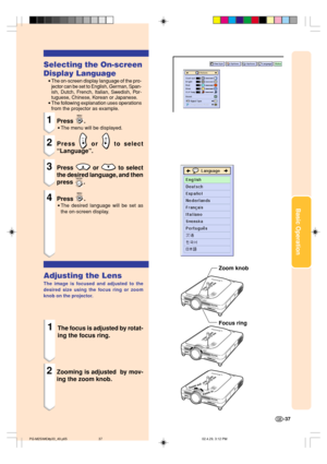 Page 41Basic Operation
-37
Z
o
o
m
 
in
Z
o
o
m
 o
u
t
Selecting the On-screen
Display Language
•The on-screen display language of the pro-
jector can be set to English, German, Span-
ish, Dutch, French, Italian, Swedish, Por-
tuguese, Chinese, Korean or Japanese.
•The following explanation uses operations
from the projector as example.
1Press .
•The menu will be displayed.
2Press  or  to select
“Language”.
3Press  or  to select
the desired language, and then
press 
.
4Press .
•The desired language will be set...