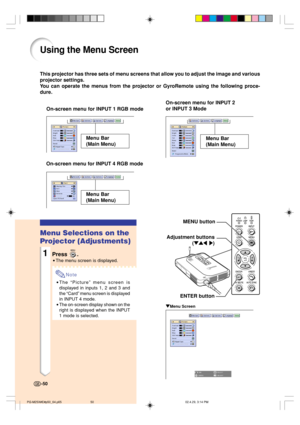 Page 54This projector has three sets of menu screens that allow you to adjust the image and various
projector settings.
You can operate the menus from the projector or GyroRemote using the following proce-
dure.
Using the Menu Screen
On-screen menu for INPUT 1 RGB modeOn-screen menu for INPUT 2
or INPUT 3 Mode
Menu Bar
(Main Menu)
MENU button
" "" "
"Menu Screen
Menu Selections on the
Projector (Adjustments)
1Press .
•The menu screen is displayed.
Note
•The “Picture” menu screen is
displayed...