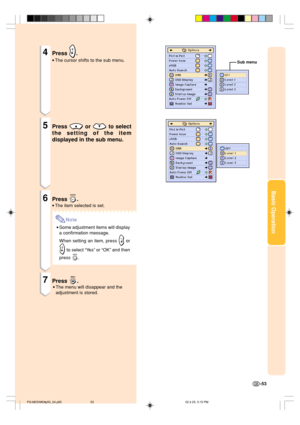 Page 57Basic Operation
-53
4Press .
•The cursor shifts to the sub menu.
5Press  or  to select
the setting of the item
displayed in the sub menu.
6Press .
•The item selected is set.
Note
•Some adjustment items will display
a confirmation message.
When setting an item, press 
 or
 to select “Ye s” or “OK” and then
press 
.
7Press .
•The menu will disappear and the
adjustment is stored.
Sub menu
PG-M25X#E#p50_64.p6502.4.29, 3:15 PM 53 