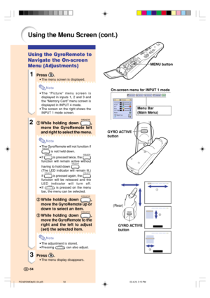 Page 581
2
3
On-screen menu for INPUT 1 mode
MENU button
GYRO ACTIVE
button
GYRO ACTIVE
button (Rear)
Menu Bar
(Main Menu)
-54
Using the Menu Screen (cont.)
Using the GyroRemote to
Navigate the On-screen
Menu (Adjustments)
1Press .
•The menu screen is displayed.
Note
•The “Picture” menu screen is
displayed in inputs 1, 2 and 3 and
the “Memory Card” menu screen is
displayed in INPUT 4 mode.
•The screen on the right shows the
INPUT 1 mode screen.
21 11 1
1While holding down ,
move the GyroRemote left
and right to...