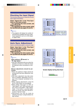 Page 67Basic Operation
Checking the Input Signal
This function allows you to check the current
input signal information.
Select “Signal Info” in the “Fine Sync”
menu on the menu screen.
➝ 
For operating the menu screen, see
pages 50 and 52.
➝ For operating the menu screen using
the GyroRemote see pages 54 and 55.
Note
•The projector will display the number of
scanned lines available input from audio-
visual equipment such as a DVD player
or Digital Video.
Auto Sync Adjustment
Used to automatically adjust a...