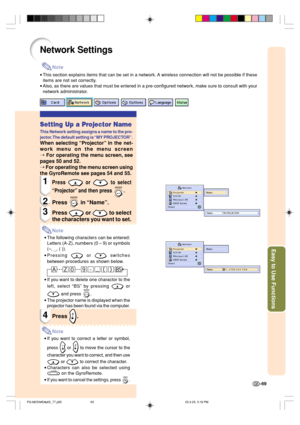 Page 73Easy to Use Functions
-69
Network Settings
Note
•This section explains items that can be set in a network. A wireless connection will not be possible if these
items are not set correctly.
•Also, as there are values that must be entered in a pre-configured network, make sure to consult with your
network administrator.
Setting Up a Projector Name
This Network setting assigns a name to the pro-
jector. The default setting is “MY PROJECTOR”.
When selecting “Projector” in the net-
work menu on the menu...