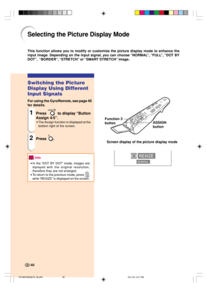 Page 86-82
Selecting the Picture Display Mode
This function allows you to modify or customize the picture display mode to enhance the
input image. Depending on the input signal, you can choose “NORMAL”, “FULL”, “DOT BY
DOT”,  “BORDER”, “STRETCH” or “SMART STRETCH” image.
ASSIGN
button
Screen display of the picture display mode
Function 3
button
Switching the Picture
Display Using Different
Input Signals
For using the GyroRemote, see page 40
for details.
1Press  to display “Button
Assign 4/5”.
•The Assign...