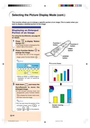 Page 88-84
This function allows you to enlarge a specific portion of an image. This is useful when you
want to display a detailed portion of the image.
UNDO
buttonFunction 2
button
ASSIGN
button Function 1
button
-84
"On-screen Display
Screen moving
indicator
Displaying an Enlarged
Portion of an Image
For using the GyroRemote, see page 40
for details.
1Press  to display “Button
Assign 3/5”.
•The Assign function is displayed at the
bottom right of the screen.
2Press Function Button  to
enlarge the image.
•To...