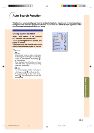 Page 95Easy to Use Functions
-91
Using Auto Search
Select “Auto Search” in the “Options
(1)” menu on the menu screen.
➝ For operating the menu screen, see
pages 50 and 52.
➝ For operating the menu screen using
the GyroRemote see pages 54 and 55.
Note
• ON
Automatically switches to the input mode
in which signals are being received, when
turning on the projector or pressing 
on the projector.
•When the Auto Search function has been
set to ON, select any desired input, using
the Button Assignment.
•
 OFF
For...