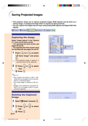 Page 98-94
Saving Projected Images
•This projector allows you to capture projected images (RGB signals) and set them as a
startup image, or background image when no signals are being received.
•You can capture the images that are input using analog RGB signals and Digital RGB XGA
signals.
Capturing the Image
Select “Image Capture” in the “Options
(1)” menu on the menu screen
➝ For operating the menu screen, see
pages 50 and 52.
➝ For operating the menu screen using
the GyroRemote see pages 54 and 55.
1Press  or...