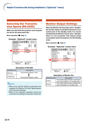 Page 62-58
Selecting the Transmis-
sion Speed (RS-232C)
Make sure that both the projector and computer
are set for the same baud rate.
Menu operation  Page 42
Example: “Options2” screen menu
Description of RS-232C
Note
•Refer to the “SETUP GUIDE” contained on the
supplied CD-ROM for RS-232C Specifications
and Command Settings.
•Refer to the computer’s operation manual for
instructions for setting the computer’s baud rate.
Description
Transmission speed is slow.
Transmission speed is rapid.Selectable items
9600...