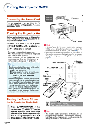 Page 32-30
AC socket
To AC outlet
Turning the Projector On/Off
Info
•If “Direct Power On” is set to “Enable”, the projector
will be turned on automatically when you plug the
power cord into the AC outlet. (See page 50.)
•English is the factory preset language. If you want to
change the on-screen display to another language,
change the language according to the procedure on
page 54.
▼On-screen Display
Info
•This projector has the “Direct Power On” function. You can
unplug the power cord even if the projector is...