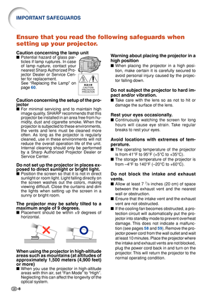 Page 10-8
Ensure that you read the following safeguards when
setting up your projector.
Caution concerning the lamp unit
■Potential hazard of glass par-
ticles if lamp ruptures. In case
of lamp rupture, contact your
nearest Sharp Authorized Pro-
jector Dealer or Service Cen-
ter for replacement.
See “Replacing the Lamp” on
page  60.
Caution concerning the setup of the pro-
jector
■ For minimal servicing and to maintain high
image quality, SHARP recommends that this
projector be installed in an area free from...