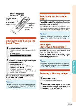 Page 37-35
Basic Operation
Displaying and Setting the
Break Timer
1Press BREAK TIMER .
•The timer starts to count down from 5 min-
utes.
On-screen display
2Press  '/" /\ /|  to adjust the length
of the break time.
• Increases with  ' or  |
5 minutes  s 6 minutes  s 60 minutes
• Shortens with \  or "
4 minutes  s 3 minutes  s 1 minute
• The break time can be set in units of one
minute (up to 60 minutes).
Press  BREAK TIMER .
Note
•Break Timer does not function while the projec-
tor is operating...