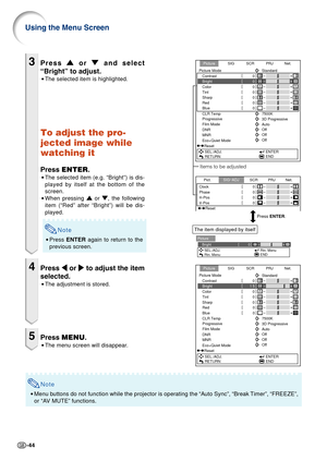 Page 46-44
3Press '' ''
'  or 
""
""
"  and select
“Bright” to adjust.
• The selected item is highlighted.
To adjust the pro-
jected image while
watching it
Press  ENTER .
•The selected item (e.g. “Bright”) is dis-
played by itself at the bottom of the
screen.
• When pressing 
'' ''
'  or 
""
""
" , the following
item (“Red” after “Bright”) will be dis-
played.
Note
• Press  ENTER  again to return to the
previous screen.
4Press  \\...