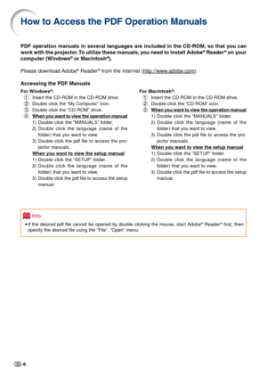 Page 8-6
PDF operation manuals in several languages are included in the CD-ROM, s\
o that you can
work with the projector. To utilize these manuals, you need to install Adobe® Reader® on your
computer (Windows® or Macintosh®).
Please download Adobe
® Reader® from the Internet (http://www.adobe.com).
Accessing the PDF Manuals
For Windows®:
1 Insert the CD-ROM in the CD-ROM drive.
2 Double click the “My Computer” icon.
3 Double click the “CD-ROM” drive.
4
When you want to view the operation manual
1) Double...