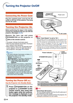 Page 32-30
AC socketTo AC outlet
Turning the Projector On/Off
Info
• When “Auto Restart” is set to “On”:
If the power cord is unplugged from the outlet or the
breaker switch is turned off when the projector is on,
then the projector automatically turns on when the
power cord is plugged into the AC outlet or the
breaker switch is turned on. (See page  50.)
• English is the factory preset language. If you want to
change the on-screen display to another language,
change the language according to the procedure on...