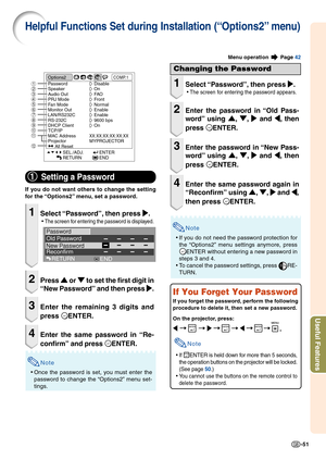 Page 53-51
Useful Features
Helpful Functions Set during Installation (“Options2” menu)
Menu operation  Page  42
1
1 1
1
1Setting a Password
If you do not want others to change the setting
f or the “Options2” menu, set a password.
1Select “Password”, then press 
|
| |
|
| .
•The screen for entering the password is displayed.
2Press 
'
' '
'
'  or 
"
" "
"
"  to set the first digit in
“New Password” and then press  |
| |
|
| .
3Enter the remaining 3 digits and
press...