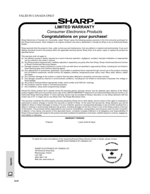 Page 58E-57
Appendix
 
 
  
 
 
LIMITED WARRANTY
Consumer Electronics Products
Congratulations on your purchase!
Sharp Electronics of Canada Ltd. (hereinafter called “Sharp”) gives the following express warranty to the first consumer purchaser for
this Sharp brand product, when shipped in its original container and sold or distributed in Canada by Sharp or by an Authorized Sharp
Dealer:
Sharp warrants that this product is free, under normal use and maintenance, from any defects in material and workmanship. If...