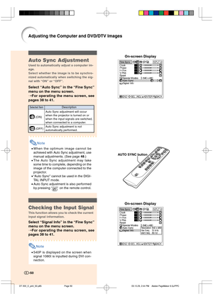 Page 51On-screen Display
-50
Adjusting the Computer and DVD/DTV Images
AUTO SYNC button
On-screen Display
 (ON)
 (OFF)
Selected ItemDescription
Auto Sync adjustment will occur
when the projector is turned on or
when the input signals are switched,
when connected to a computer.
Auto Sync adjustment is not
automatically performed.
Auto Sync Adjustment
Used to automatically adjust a computer im-
age.
Select whether the image is to be synchro-
nized automatically when switching the sig-
nal with “ON” or “OFF”....