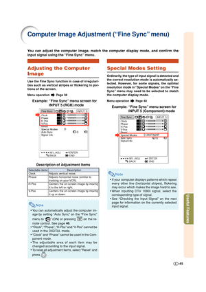 Page 45-45
Useful Features
You can adjust the computer image, match the computer display mode, and confirm the
input signal using the “Fine Sync” menu.
Computer Image Adjustment (“Fine Sync” menu)
Adjusting the Computer
Image
Use the Fine Sync function in case of irregulari-
ties such as vertical stripes or flickering in por-
tions of the screen.
Menu operation  Page 38
Example: “Fine Sync” menu screen for
INPUT 5 (RGB) mode
Description of Adjustment Items
Note
•You can automatically adjust the computer im-
age...