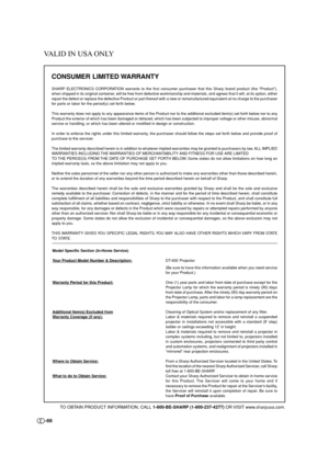 Page 66-66
CONSUMER LIMITED WARRANTY
SHARP ELECTRONICS CORPORATION warrants to the first consumer purchaser that this Sharp brand product (the “Product”),
when shipped in its original container, will be free from defective workmanship and materials, and agrees that it will, at its option, either
repair the defect or replace the defective Product or part thereof with a new or remanufactured equivalent at no charge to the purchaser
for parts or labor for the period(s) set for th below.
This warranty does not...