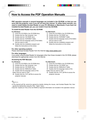 Page 139
Introduction
PDF operation manuals in several languages are included in the CD-ROM, so that you can
work with the projector, even if you do not have this manual. To utilize these manuals, you
need to install Adobe Acrobat Reader on your PC (Windows or Macintosh). If you have not
installed Acrobat Reader yet, you can install it from the CD-ROM.
To install Acrobat Reader from the CD-ROM
For Windows:
1Insert the CD-ROM in the CD-ROM drive.
2Double click the “My Computer” icon.
3Double click the “CD-ROM”...