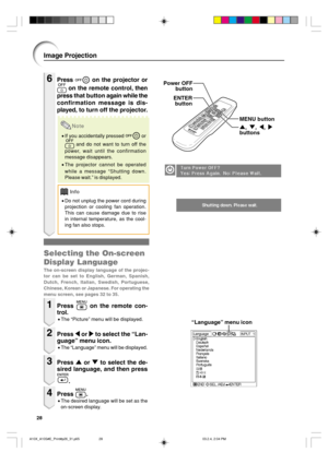 Page 3228
Image Projection
', ", \, |
buttons MENU button Power OFF
button
ENTER
button
“Language” menu icon
6Press  on the projector or
 on the remote control, then
press that button again while the
confirmation message is dis-
played, to turn off the projector.
Note
•If you accidentally pressed  or
 and do not want to turn off the
power, wait until the confirmation
message disappears.
•The projector cannot be operated
while a message “Shutting down.
Please wait.” is displayed.
Info
•Do not unplug the...