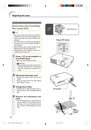 Page 6258
1
2
3
User
service
screw
Tab
Lamp
unitBQC-PGA10X//1
Removing and Installing
the Lamp Unit
Info
•Be sure to remove the lamp unit using the
handle. Be sure not to touch the glass sur-
face of the lamp unit or the inside of the
projector.
•To avoid injury to yourself and damage to
the lamp, be sure to carefully follow the
steps below.
•Do not loosen other screws except for the
filter/lamp unit cover and lamp unit.
•Please refer to the installation manual in-
cluded with the lamp unit.
1Press  on the...