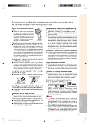 Page 8177
Appendix
Assurez-vous de lire les mesures de sécurité suivantes lors
de la mise en route de votre projecteur.
Mise en garde concernant l’ensemble
lampe
Prenez les précautions nécessaires
en raison des risques potentiels
présentés par les particules de verre
en cas de rupture de la lampe. En cas
de rupture, contactez le revendeur ou
SAV agréé Sharp le plus proche pour
effectuer son remplacement.
Précautions concernant la mise en route du projecteur
Pour réduire l’entretien au minimum et maintenir une...