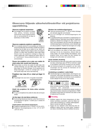 Page 8581
Appendix
Observera följande säkerhetsföreskrifter vid projektorns
uppställning.
Observera angående lampenheten
Det föreligger risk för skärsår om lampan
råkar spricka. Kontakta närmaste
auktoriserade Sharp-projektorhandlare
eller en serviceverkstad för att köpa en
byteslampa om detta inträffar.
Observera angående projektorns uppställning
För att reducera behovet för servicearbete och försäkra en
fortsatt hög bildkvalitet rekommenderar SHARP att projektorn
installeras på ett ställe som ej utsätts för...