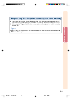 Page 21Connections and Setup
-17
“Plug and Play” function (when connecting to a 15-pin terminal)
This projector is compatible with VESA-standard DDC 1/DDC 2B. The projector and a VESA DDC
compatible computer will communicate their setting requirements, allowing for quick and easy setup.
Before using the “Plug and Play” function, be sure to turn on the projector first and the connected
computer last.
Note
•The DDC “Plug and Play” function of this projector operates only when used in conjunction with a VESA
DDC...