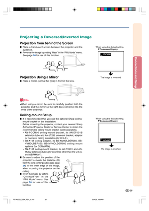 Page 29Connections and Setup
-25
When using the default setting.
On-screen Display
The image is reversed.
When using the default setting.
On-screen Display
The image is inverted.
Projecting a Reversed/Inverted Image
Projection from behind the Screen
Place a translucent screen between the projector and the
audience.
Reverse the image by setting “Rear” in the “PRJ Mode” menu.
See page 50 for use of this function.
Projection Using a Mirror
Place a mirror (normal flat type) in front of the lens.
Info
•When...